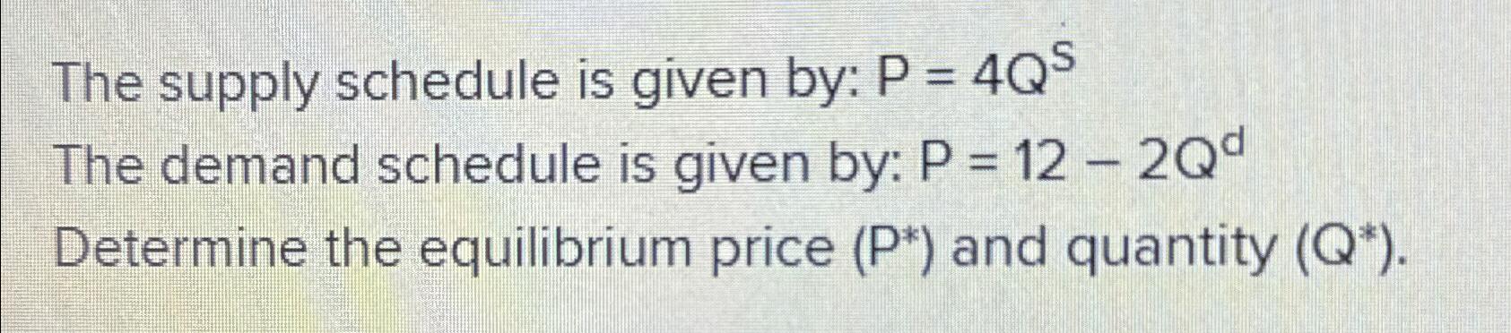 Solved The supply schedule is given by: P=4QSThe demand | Chegg.com