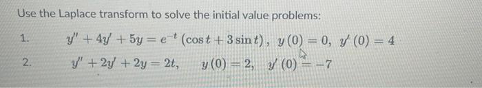 Use the Laplace transform to solve the initial value problems: 1. \( y^{\prime \prime}+4 y^{\prime}+5 y=e^{-t}(\cos t+3 \sin