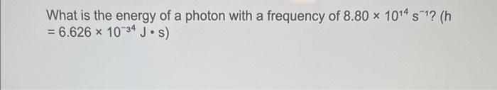Solved What is the energy of a photon with a frequency of | Chegg.com