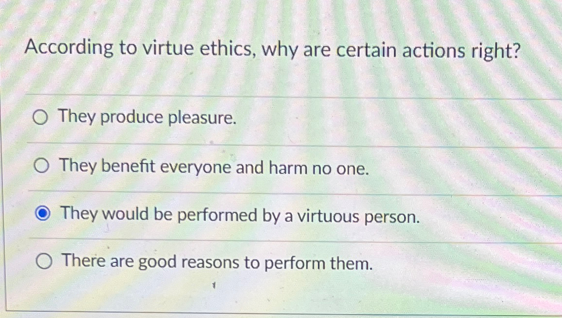 Solved According to virtue ethics, why are certain actions | Chegg.com