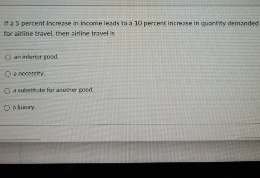 Solved If a 5 percent increase in income leads to a 10 | Chegg.com
