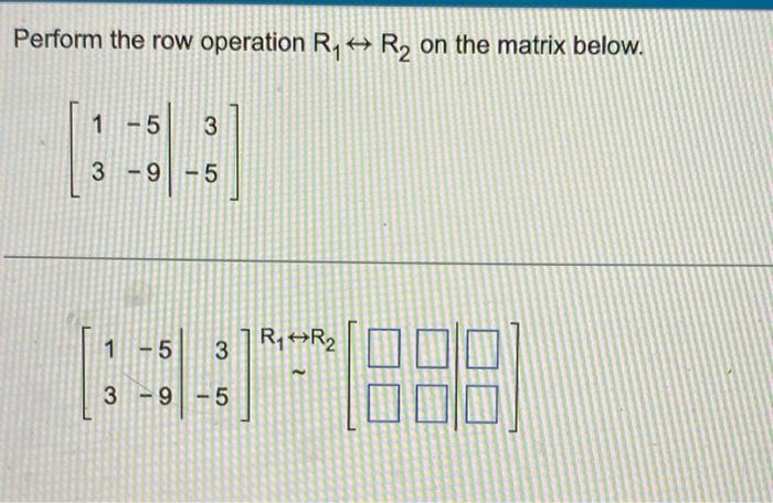 Solved Perform the row operation R1 R2 on the matrix below