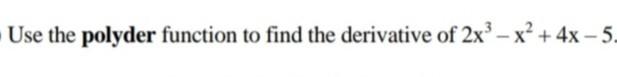 Solved Use the polyder function to find the derivative of | Chegg.com