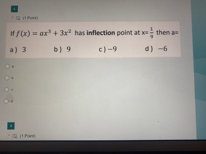 If \( f(x)=a x^{3}+3 x^{2} \) has inflection point at \( x=\frac{1}{9} \) then \( a= \)
a) 3
b) 9
c) -9
d) -6