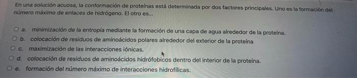 En una solución acuosa, la conformación de proteínas está determinada por dos factores principales. Uno es la tormación del n