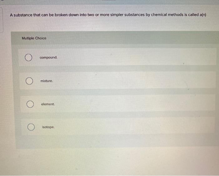 Solved A substance that can be broken down into two or more | Chegg.com