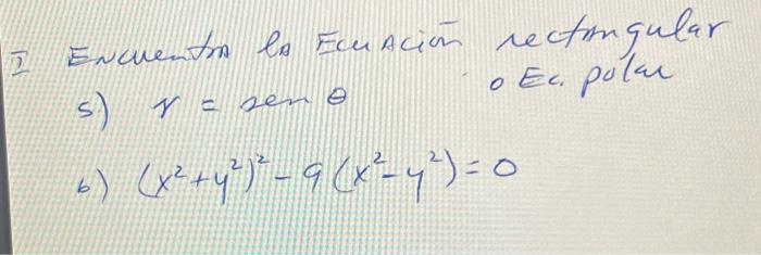 Encuentm la FcuAción rectiongular 5) \( r=\operatorname{sen} \theta \quad \) OEc. polar b) \( \left(x^{2}+y^{2}\right)^{2}-9\