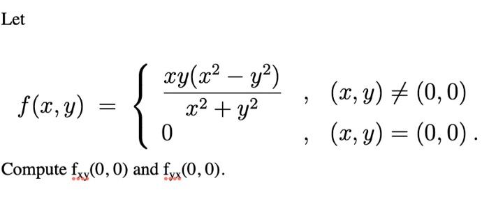 Let \[ f(x, y)=\left\{\begin{array}{ll} \frac{x y\left(x^{2}-y^{2}\right)}{x^{2}+y^{2}} & , \quad(x, y) \neq(0,0) \\ 0 & , \q