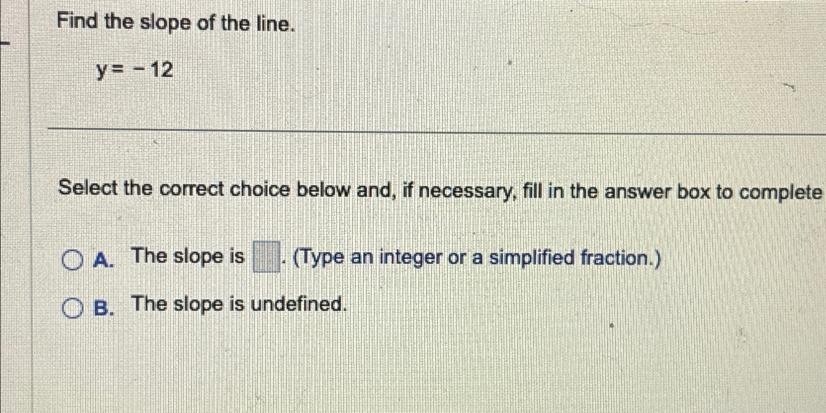 Solved Find the slope of the line.y=-12Select the correct | Chegg.com