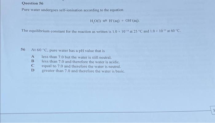 Pure water undergoes self-ionisation according to the equation
\[
\mathrm{H}_{2} \mathrm{O}(\mathrm{I}) \rightleftharpoons \m