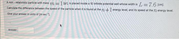 Solved A non - relativistic particle with mass m=1 [gr], is | Chegg.com