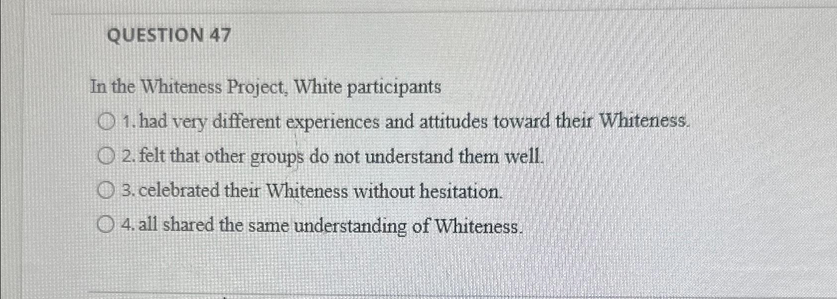 Solved QUESTION 47In the Whiteness Project, White