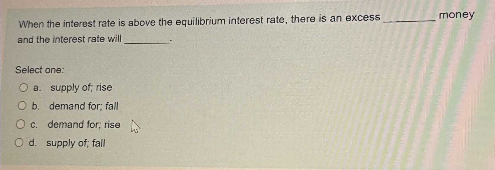 Solved When The Interest Rate Is Above The Equilibrium | Chegg.com