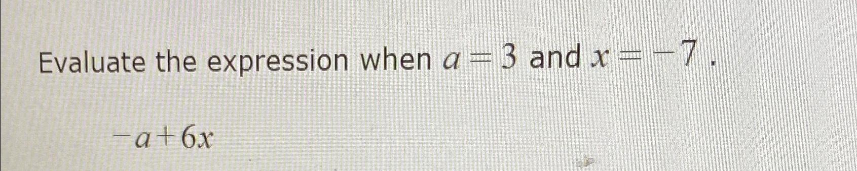 Solved Evaluate the expression when a=3 ﻿and x=-7.-a+6x | Chegg.com