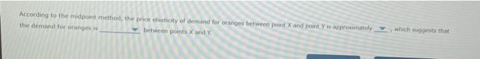 According to the midpoint method, the price elasticity of demand for oranges between point X and point Y is approximately
the