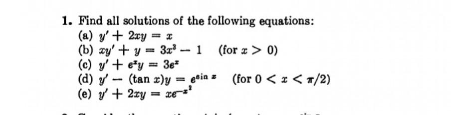 1. Find all solutions of the following equations: (a) \( y^{\prime}+2 x y=x \) (b) \( x y^{\prime}+y=3 x^{3}-1 \quad \) (for