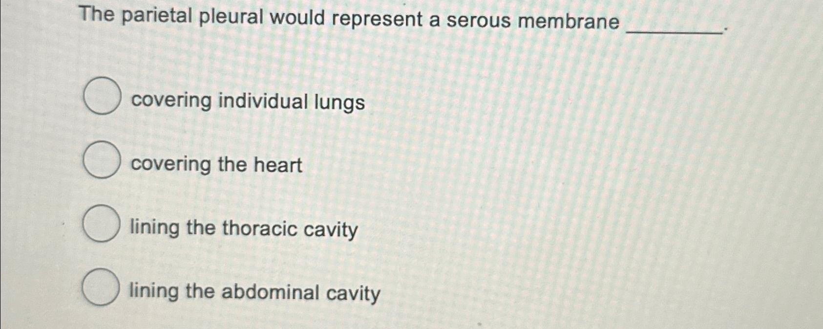 Solved The parietal pleural would represent a serous