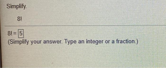 Solved Simplify. 8! 8! = 5 (Simplify your answer. Type an | Chegg.com