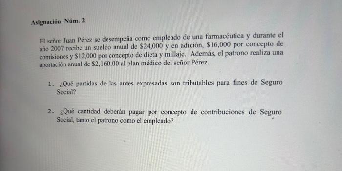 Asignación Núm. 2 El señor Juan Pérez se desempeña como empleado de una farmacéutica y durante el año 2007 recibe un sueldo a