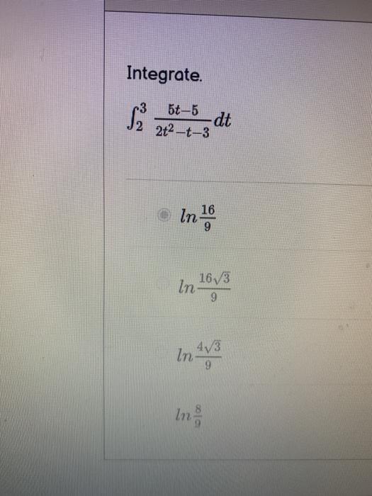 Solved Integrate. 3 $ 5t-5 -dt 2t2-t-3 16 In In. 16V3 9 In | Chegg.com