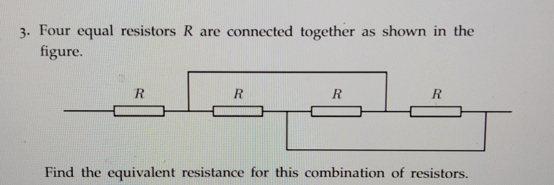 Solved 3. Four equal resistors R are connected together as