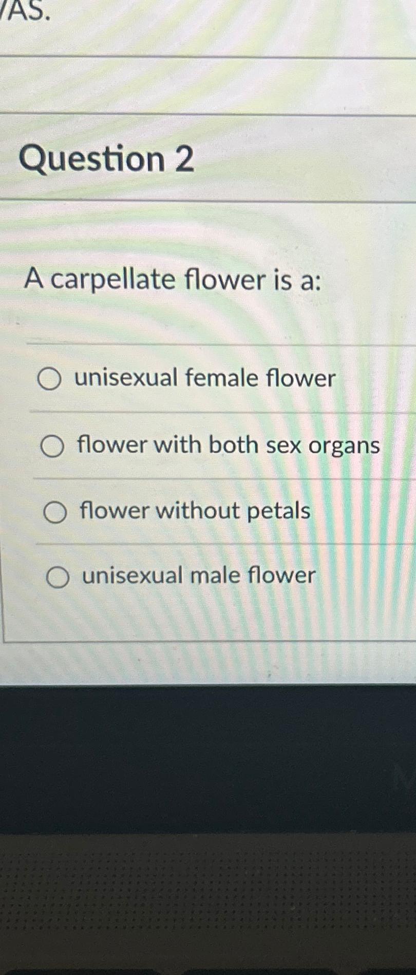 Solved Question 2A carpellate flower is a ﻿unisexual female