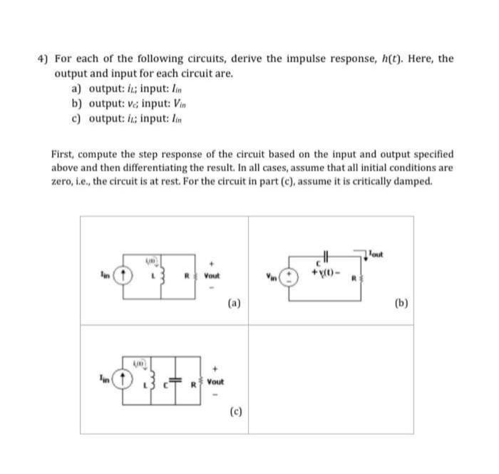 4) For each of the following circuits, derive the impulse response, h(t). Here, the
output and input for each circuit are.
a)