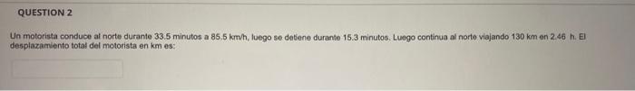 Un motorista conduce al norte durante \( 33.5 \) minutos a \( 85.5 \mathrm{~km} / \mathrm{h} \), luego se detiene durante \(