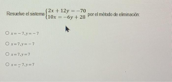 Resuelve el sistema \( \left\{\begin{array}{l}2 x+12 y=-70 \\ 10 x=-6 y+28\end{array}\right. \) por el método de eliminación: