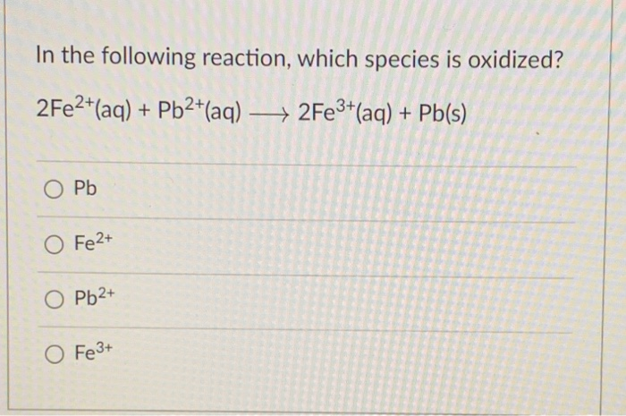 Solved In the following reaction, which species is oxidized? | Chegg.com