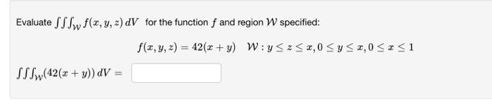 Evaluate \( \iiint_{\mathcal{W}} f(x, y, z) d V \) for the function \( f \) and region \( \mathcal{W} \) specified: \[ f(x, y