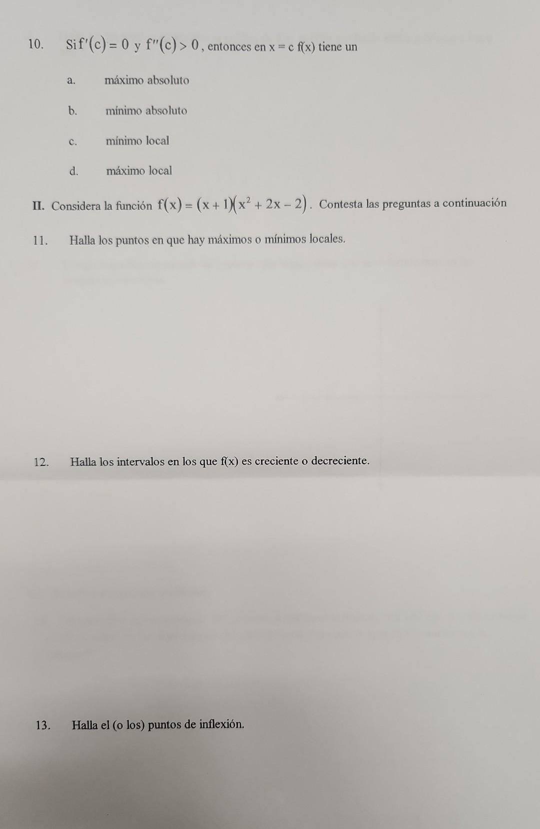 10. Sif \( (\mathrm{c})=0 \) y \( f^{\prime \prime}(\mathrm{c})>0 \), entonces en \( \mathrm{x}=\mathrm{c} f(\mathrm{x}) \) t