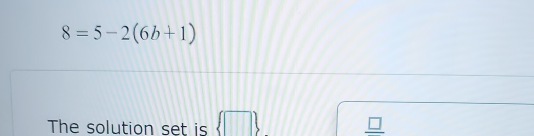 Solved 8=5-2(6b+1)The solution set is | Chegg.com