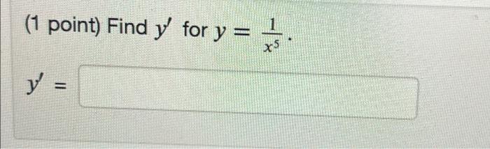 (1 point) Find \( y^{\prime} \) for \( y=\frac{1}{x^{5}} \). \[ y^{\prime}= \]