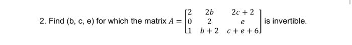 Solved 12 2. Find (b, c, e) for which the matrix A = O li 2b | Chegg.com