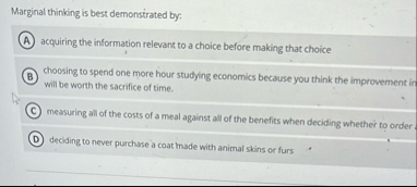 Solved Marginal thinking is best demonstrated by:acquiring | Chegg.com