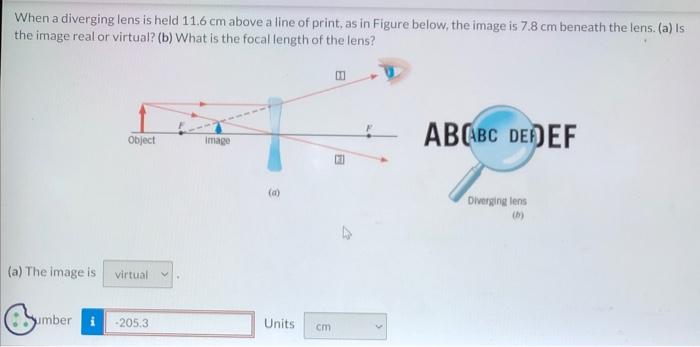 When a diverging lens is held \( 11.6 \mathrm{~cm} \) above a line of print, as in Figure below, the image is \( 7.8 \mathrm{