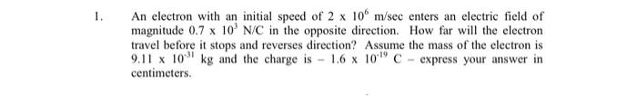 Solved 1. An electron with an initial speed of 2 x 10 m/sec | Chegg.com