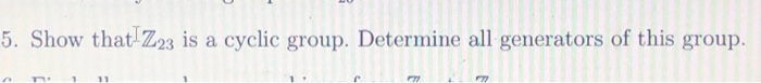 Solved 5. Show that Z23 is a cyclic group. Determine all | Chegg.com