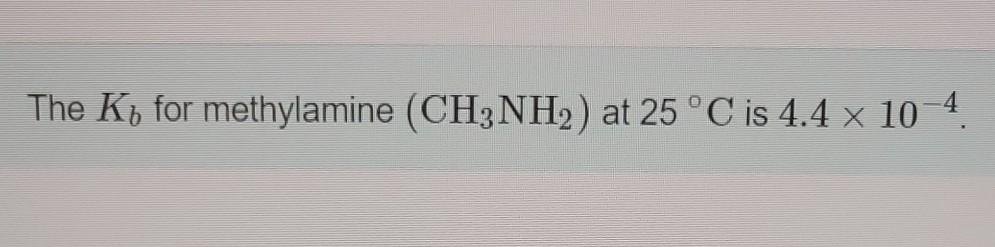 Solved The Ky for methylamine (CH3NH2) at 25°C is 4.4 x 10 4 | Chegg.com