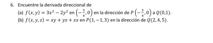 6. Encuentre la derivada direccional de (a) \( f(x, y)=3 x^{2}-2 y^{2} \) en \( \left(-\frac{3}{4}, 0\right) \) en la direcci