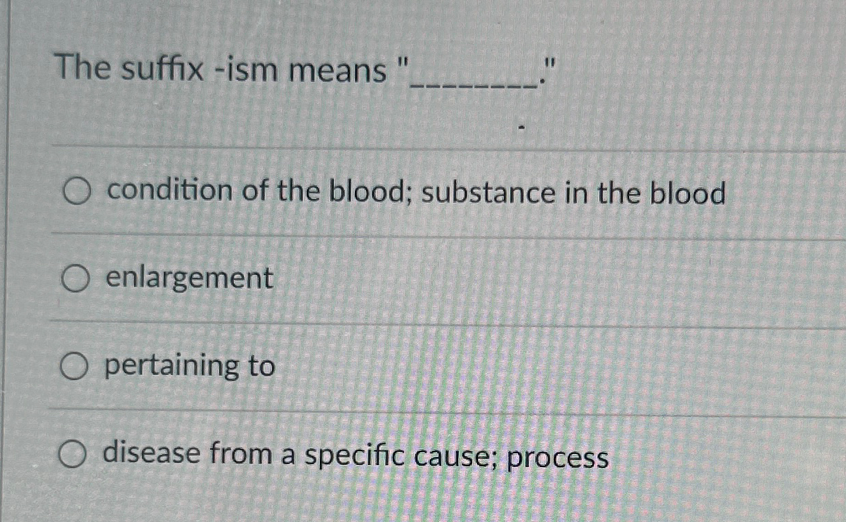 Solved The suffix ism means " q,condition of the blood;