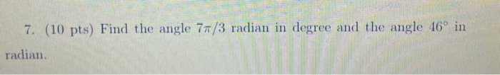 Solved 7. (10 pts) Find the angle 77/3 radian in degree and | Chegg.com