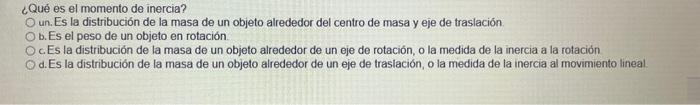 ¿Qué es el momento de inercia? un. Es la distribución de la masa de un objeto alrededor del centro de masa y eje de traslació