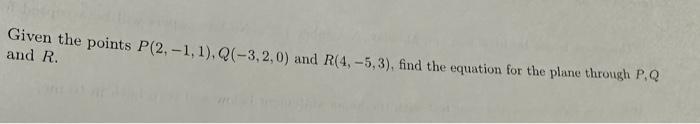 Solved Given The Points P(2,−1,1),Q(−3,2,0) And R(4,−5,3), | Chegg.com