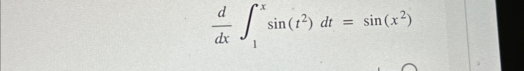 Solved ddx∫1xsin(t2)dt=sin(x2)True or false | Chegg.com