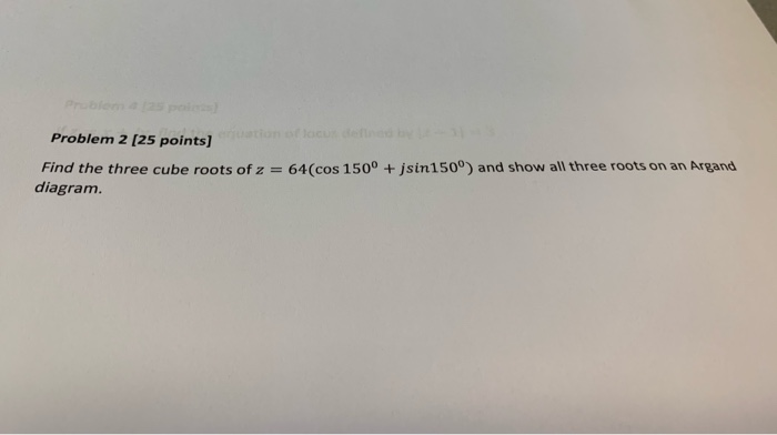 Solved Problem 2 [25 points) Find the three cube roots of z | Chegg.com