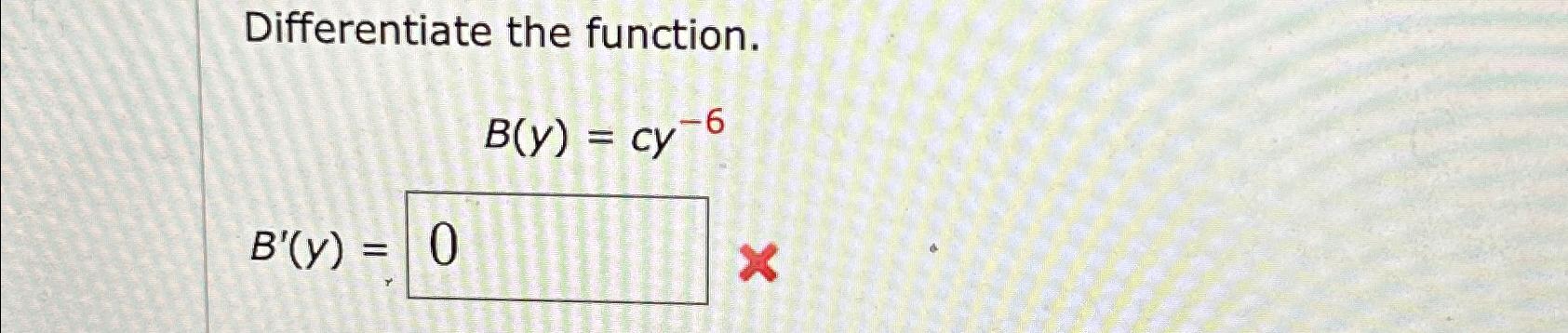 Solved Differentiate The Function.B(y)=cy-6B'(y)= | Chegg.com