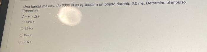 Una fuerza máxima de \( 3000 \mathrm{~N} \) es aplicada a un objeto durante \( 6.0 \mathrm{~ms} \). Determine el impulso. Ecu