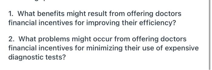 1. What benefits might result from offering doctors financial incentives for improving their efficiency? 2. What problems mig